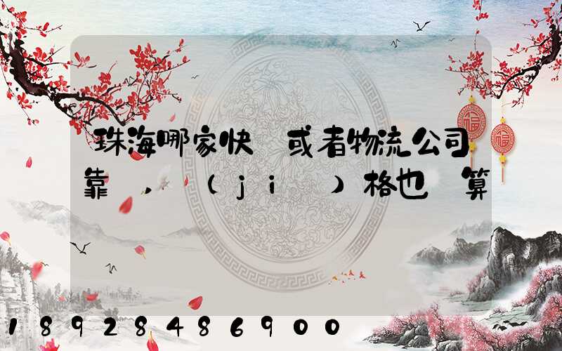 珠海哪家快遞或者物流公司靠譜,價(jià)格也劃算