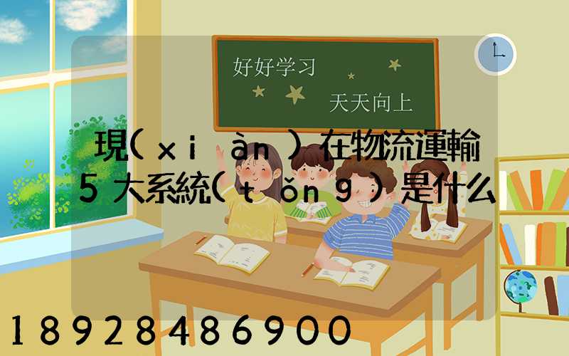 現(xiàn)在物流運輸5大系統(tǒng)是什么