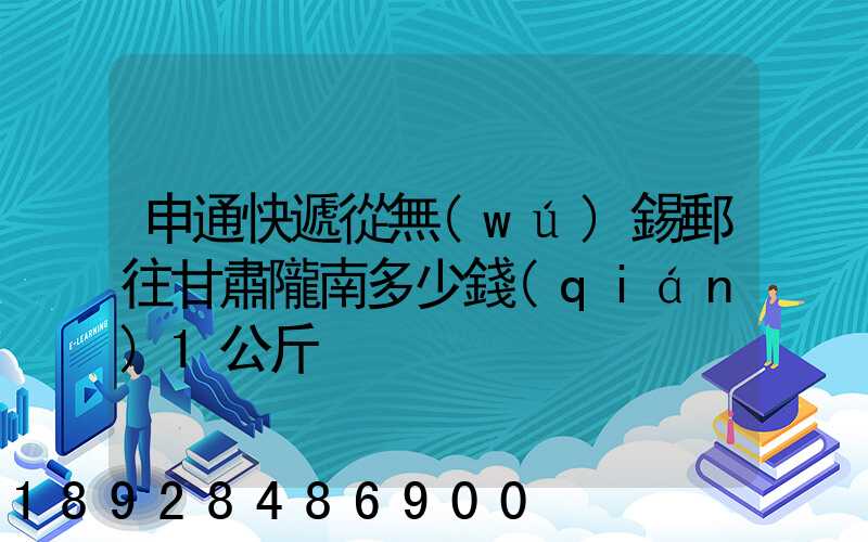 申通快遞從無(wú)錫郵往甘肅隴南多少錢(qián)1公斤