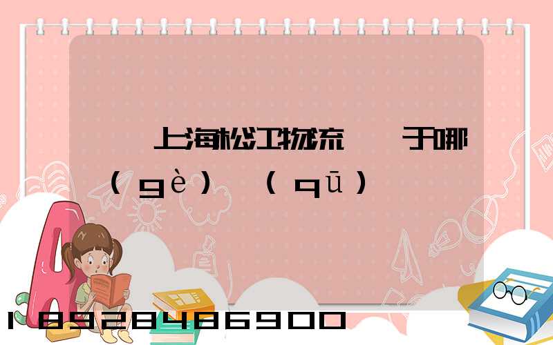 萬緯上海松江物流園屬于哪個(gè)區(qū)