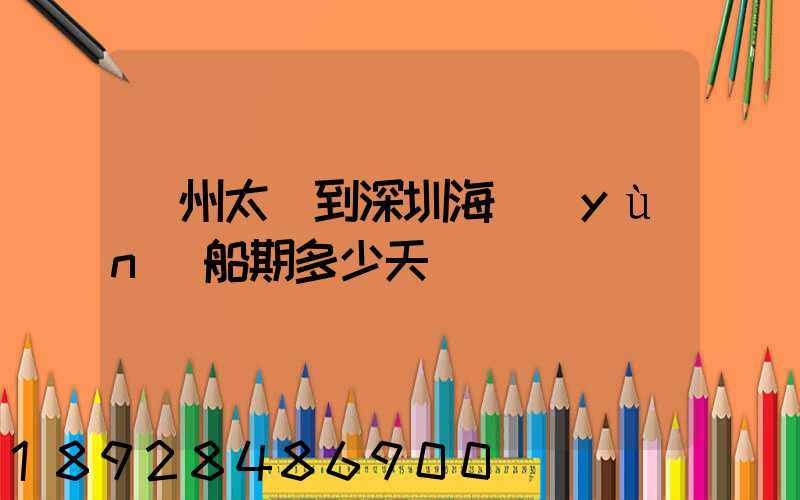 蘇州太倉到深圳海運(yùn)船期多少天