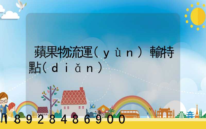 蘋果物流運(yùn)輸特點(diǎn)