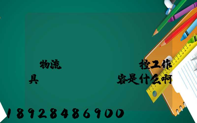 請(qǐng)問(wèn)物流監(jiān)控工作具體內(nèi)容是什么啊前景如何