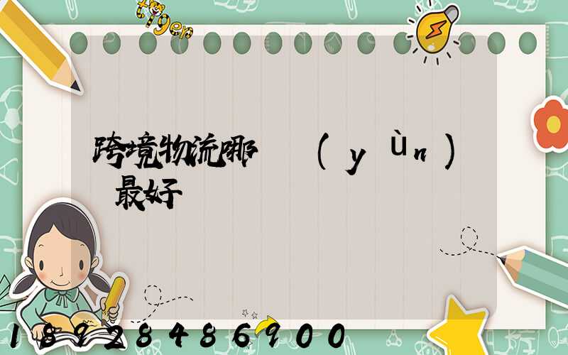 跨境物流哪種運(yùn)輸最好