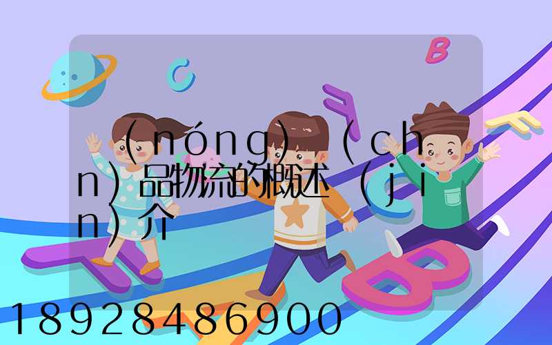 農(nóng)產(chǎn)品物流的概述簡(jiǎn)介