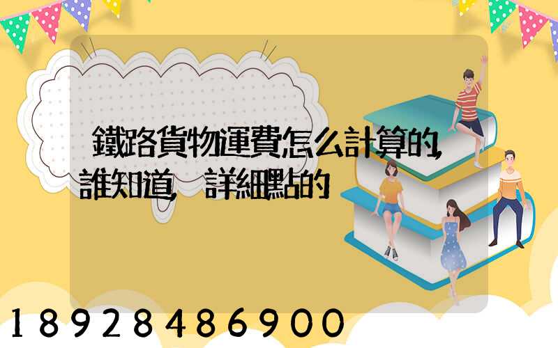 鐵路貨物運費怎么計算的,誰知道,詳細點的