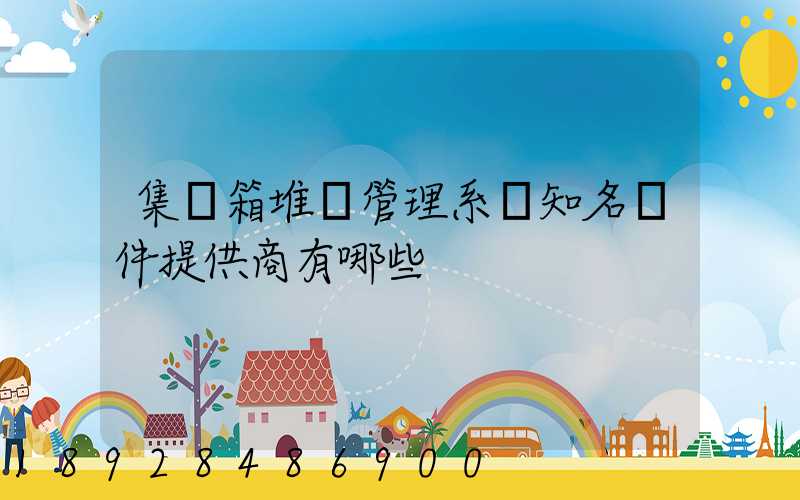 集裝箱堆場管理系統知名軟件提供商有哪些