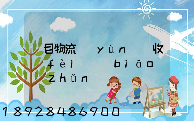 項目物流運(yùn)輸收費(fèi)標(biāo)準(zhǔn)